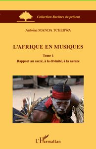 L'Afrique En Musiques, Tome 1 : Rapport Au Sacré, A La Divinité, A La Nature