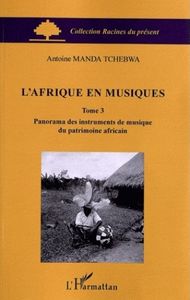 L'Afrique En Musiques, Tome 3 : Panorama Des Instruments De Musique Du Patrimoine Africain