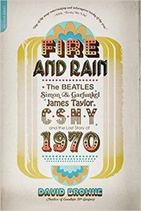 Fire and Rain: The Beatles, Simon and Garfunkel, James Taylor, CSNY, and the Lost Story of 1970