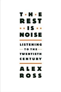 The Rest Is Noise: Listening to the Twentieth Century