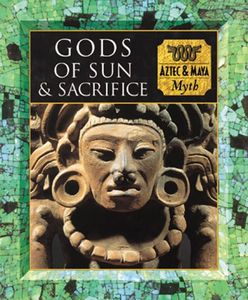 Gods of Sun and Sacrifice: Aztec & Maya Myth