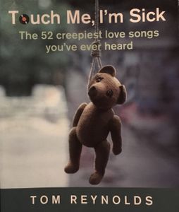 Touch Me, I'm Sick: The 52 Creepiest Love Songs You've Ever heard