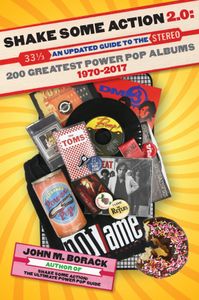 Shake Some Action 2.0: An Updated Guide To The 200 Greatest Power Pop Albums 1970-2017