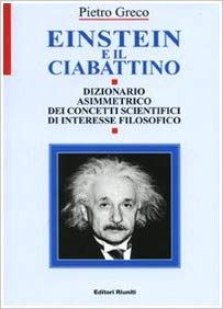 Einstein E Il Ciabattino. Dizionario Asimmetrico Dei Concetti Scientifici Di Interesse Filosofico