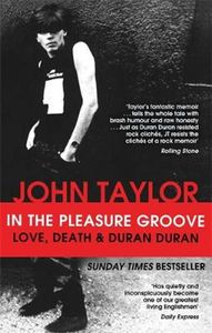 John Taylor - In The Pleasure Groove - Love, Death & Duran Duran