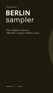 Berlin sampler - From Cabaret to Techno: 1904-2012, a century of Berlin music