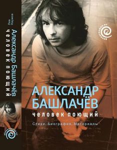 Александр Башлачёв: Человек поющий. Стихи. Биография. Материалы