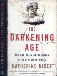 The Darkening Age: The Christian Destruction of the Classical World