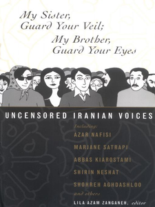 My Sister, Guard Your Veil; My Brother, Guard Your Eyes: Uncensored Iranian Voices