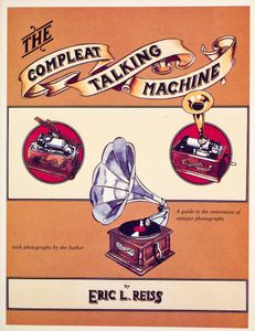 The Compleat Talking Machine: A Guide to the Restoration of Antique Phonographs