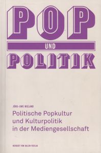 Pop und Politik. Politische Popkultur und Kulturpolitik in der Mediengesellschaft