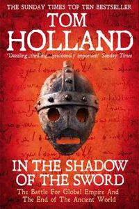 In the Shadow of the Sword: The Battle for Global Empire and the End of the Ancient World