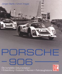 Porsche 906. Die komplette Dokumentation: Entwicklung - Evolution - Rennen - Fahrzeughistorie