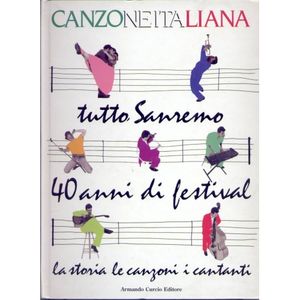 Canzone Italiana: Tutto Sanremo 40 anni di festival la storia le canzoni i cantanti