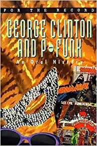 For the Record: George Clinton And P-Funk: An Oral History