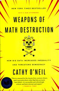 Weapons Of Math Destruction: How Big Data Increases Inequality And Threatens Democracy