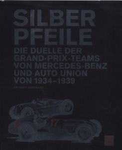 Silberpfeile: Die Duelle der Grand-Prix-Teams von Mercedes-Benz und Auto Union von 1934-1939