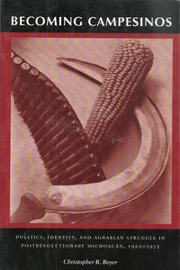 Becoming Campesinos: Politics, Identity, and Agrarian Struggle in Postrevoluationary Michoacán, 1920-1935