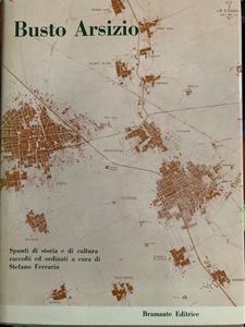 Busto Arsizio. Spunti Di Storia E Di Cultura Raccolti E Ordinati A Cura Di Stefano Ferrario.
