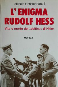 L'Enigma Rudolf Hess: Vita e Morte del "Delfino" di Hitler