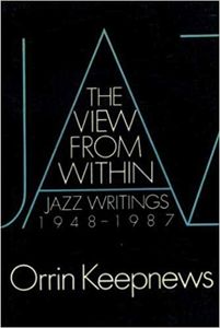 The View From Within: Jazz Writings 1948-1987