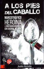 A los pies del caballo. Narcotráfico, Heroína y Contrainsurgencia en Euskal Herria