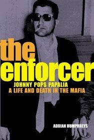 The Enforcer: Johnny Pops Papalia A Life and Death in the Mafia