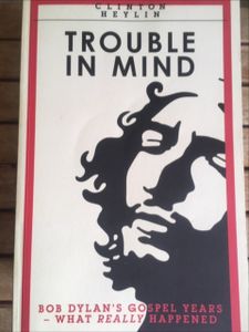 Trouble In Mind: Bob Dylan's Gospel Years - What Really Happened