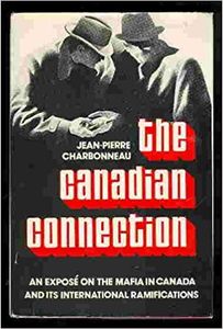 The Canadian Connection: An Expose on the Mafia in Canada and its International Ramifications