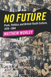 No Future: Punk, Politics and British Youth Culture, 1976–1984