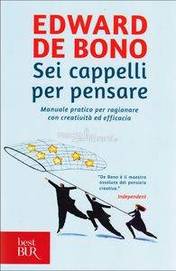 Sei cappelli per pensare; Manuale pratico per ragionare con creatività ed efficacia