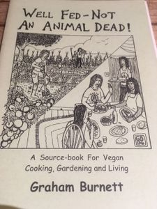 Well Fed - Not An Animal Dead!: A Source-book For Vegan Cooking, Gardening And Living