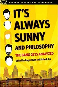 It's Always Sunny and Philosophy: The Gang Gets Analyzed 