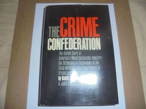 The Crime Confederation: The Untold Story of America's Most Successful Industry- the Strategies & Techniques of the Cosa Nostra & Allied Operations in Organized Crime