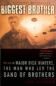 Biggest Brother: The Life of Major Dick Winters, the Man Who Led the Band of Brothers