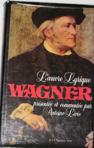 Wagner L'uvre lyrique présenté et commenté par Antoine Livio