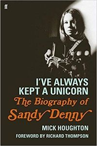 I've Always Kept a Unicorn: The Biography of Sandy Denny