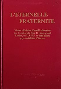 L'éternelle fraternité - visites officielles d'amitié effectuées par le camarade Kim Il Sung, grand Leader, en U.R.S.S. et dans divers pays socialistes d'Europe