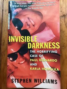Invisible Darkness: The Horrifying Case of Paul Bernardo and Karla Homolka