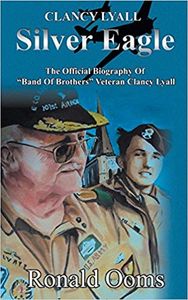 Silver Eagle - The Official Biography of “Band Of Brothers” Veteran Clancy Lyall