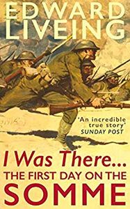 I Was There... The First Day on the Somme: 1 July 1916