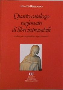 Quarto catalogo ragionato di libri introvabili. Parte I