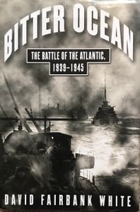 Bitter Ocean: The Battle of the Atlantic, 1939-1945