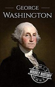 George Washington: A Life From Beginning to End