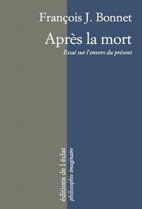 Après la mort : Essai sur l'envers du présent