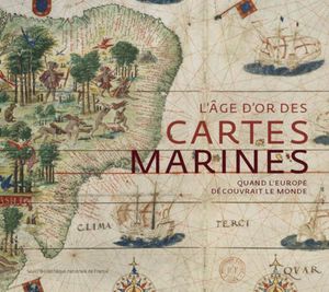 L'âge d'or des cartes marines: Quand l'Europe découvrait le monde