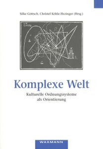 Komplexe Welt. Kulturelle Ordnungssysteme als Orientierung 
