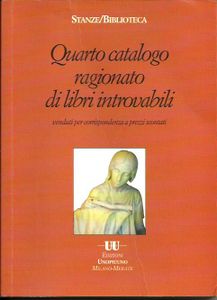 Quarto catalogo ragionato di libri introvabili. Parte I