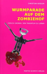 Wurmparade auf dem Zombiehof: Vierzig Gründe, den Trashfilm zu lieben