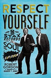 Respect Yourself: Stax Records And The Soul Explosion